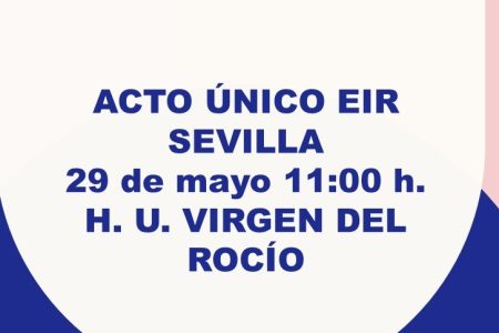 Acto único EIR Sevilla, mañana 29 de mayo, a las 11:00 h. en el H.U. Virgen del Rocío